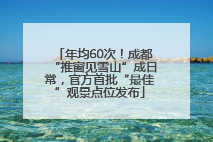 年均60次！成都“推窗见雪山”成日常，官方首批“最佳”观景点位发布